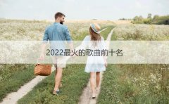 2022年最好听的十首最火歌曲 2022抖音网红歌曲排行榜