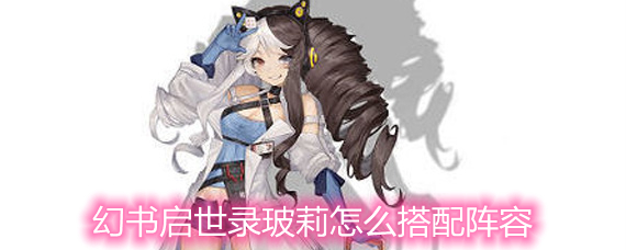 幻书启世录玻莉阵容搭配攻略 玻莉玩法攻略