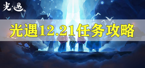 光遇12.21任务流程攻略 光遇12.21任务怎么做